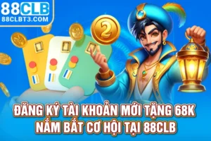 Đăng ký tài khoản mới tặng 68k