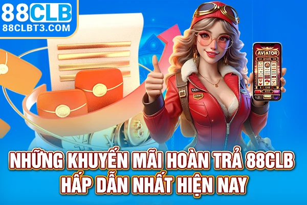 Những khuyến mãi hoàn trả 88CLB hấp dẫn nhất hiện nay