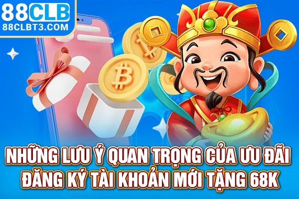 Những lưu ý quan trọng của ưu đãi đăng ký tài khoản mới tặng 68k