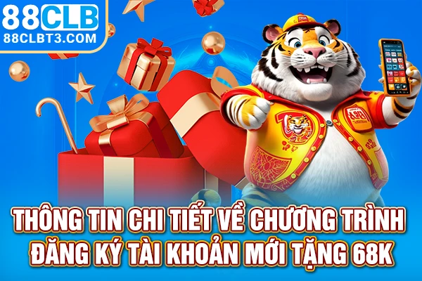 Thông tin chi tiết về chương trình đăng ký tài khoản mới tặng 68k